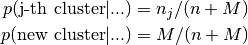 p(\text{j-th cluster} | ...) &= n_j / (n + M) \\ p(\text{new cluster} | ...) &= M / (n + M)