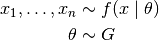 x_1,\dots,x_n &\sim f(x \mid \theta) \\ \theta &\sim G