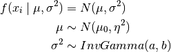 f(x_i \mid \mu,\sigma^2) &= N(\mu,\sigma^2) \\ \mu &\sim N(\mu_0, \eta^2) \\ \sigma^2 &\sim InvGamma(a, b)