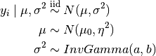 y_i \mid \mu, \sigma^2 &\stackrel{\small\mathrm{iid}}{\sim} N(\mu, \sigma^2) \\ \mu &\sim N(\mu_0, \eta^2) \\ \sigma^2 & \sim InvGamma(a,b)