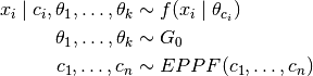 x_i \mid c_i, \theta_1, \dots, \theta_k &\sim f(x_i \mid \theta_{c_i}) \\ \theta_1, \dots, \theta_k &\sim G_0 \\ c_1, \dots, c_n &\sim EPPF(c_1, \dots, c_n)
