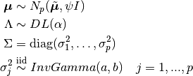 \bm{\mu} &\sim N_p(\tilde{\bm{\mu}}, \psi I) \\ \Lambda &\sim DL(\alpha) \\ \Sigma &= \mathrm{diag}(\sigma^2_1, \ldots, \sigma^2_p) \\ \sigma^2_j &\stackrel{\small\mathrm{iid}}{\sim} InvGamma(a,b) \quad j=1,...,p