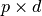 p \times d