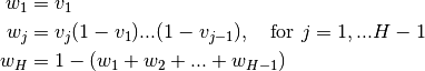 w_1 &= v_1 \\ w_j &= v_j (1 - v_1) ... (1 - v_{j-1}), \quad \text{for } j=1, ... H-1 \\ w_H &= 1 - (w_1 + w_2 + ... + w_{H-1})
