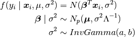 f(y_i \mid \bm{x}_i,\mu,\sigma^2) &= N(\bm{\beta}^T \bm{x}_i, \sigma^2) \\ \bm{\beta} \mid \sigma^2 &\sim N_p(\bm{\mu}, \sigma^2 \Lambda^{-1}) \\ \sigma^2 &\sim InvGamma(a, b)