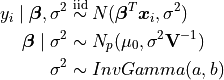 y_i \mid \bm{\beta}, \sigma^2 &\stackrel{\small\mathrm{iid}}{\sim} N(\bm{\beta}^T\bm{x}_i, \sigma^2) \\ \bm{\beta} \mid \sigma^2 &\sim N_p(\mu_{0}, \sigma^2 \mathbf{V}^{-1}) \\ \sigma^2 &\sim InvGamma(a, b)