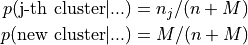 p(\text{j-th cluster} | ...) &= n_j / (n + M) \\ p(\text{new cluster} | ...) &= M / (n + M)