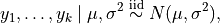 y_1, \dots, y_k \mid \mu, \sigma^2 \stackrel{\small\mathrm{iid}}{\sim} N(\mu, \sigma^2),