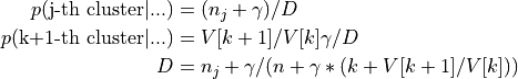 p(\text{j-th cluster} | ...) &= (n_j + \gamma) / D \\ p(\text{k+1-th cluster} | ...) &= V[k+1]/V[k] \gamma / D \\ D &= n_j + \gamma / (n + \gamma * (k + V[k+1]/V[k]))