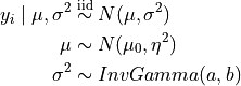 y_i \mid \mu, \sigma^2 &\stackrel{\small\mathrm{iid}}{\sim} N(\mu, \sigma^2) \\ \mu &\sim N(\mu_0, \eta^2) \\ \sigma^2 & \sim InvGamma(a,b)