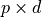p \times d