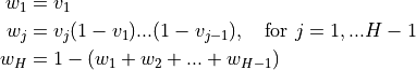 w_1 &= v_1 \\ w_j &= v_j (1 - v_1) ... (1 - v_{j-1}), \quad \text{for } j=1, ... H-1 \\ w_H &= 1 - (w_1 + w_2 + ... + w_{H-1})