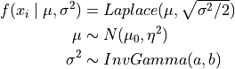 f(x_i \mid \mu,\sigma^2) &= Laplace(\mu,\sqrt{\sigma^2/2})\\ \mu &\sim N(\mu_0,\eta^2) \\ \sigma^2 &\sim InvGamma(a, b)