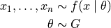 x_1,\dots,x_n &\sim f(x \mid \theta) \\ \theta &\sim G