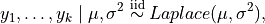 y_1,\dots,y_k \mid \mu, \sigma^2 \stackrel{\small\mathrm{iid}}{\sim} Laplace(\mu,\sigma^2),