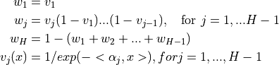 w_1 &= v_1 \\ w_j &= v_j (1 - v_1) ... (1 - v_{j-1}), \quad \text{for } j=1, ... H-1 \\ w_H &= 1 - (w_1 + w_2 + ... + w_{H-1}) \\ v_j(x) &= 1 / exp(- <\alpha_j, x> ), for j = 1, ..., H-1